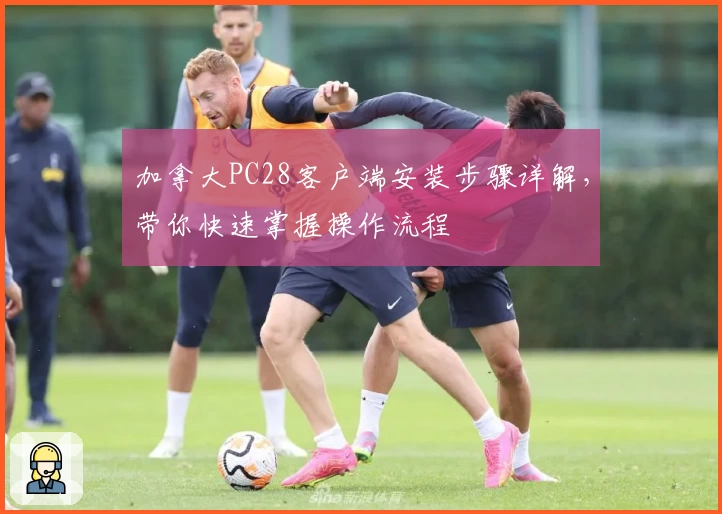 加拿大PC28客户端安装步骤详解，带你快速掌握操作流程